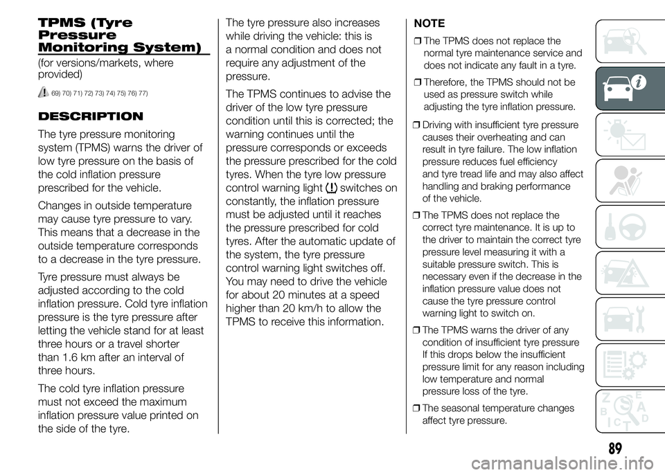 FIAT DUCATO 2015 Owner handbook (in English) TPMS (Tyre
Pressure
Monitoring System)
(for versions/markets, where
provided)
69) 70) 71) 72) 73) 74) 75) 76) 77)
DESCRIPTION
The tyre pressure monitoring
system (TPMS) warns the driver of
low tyre pr FIAT DUCATO 2015 Owner handbook (in English) TPMS (Tyre
Pressure
Monitoring System)
(for versions/markets, where
provided)
69) 70) 71) 72) 73) 74) 75) 76) 77)
DESCRIPTION
The tyre pressure monitoring
system (TPMS) warns the driver of
low tyre pr