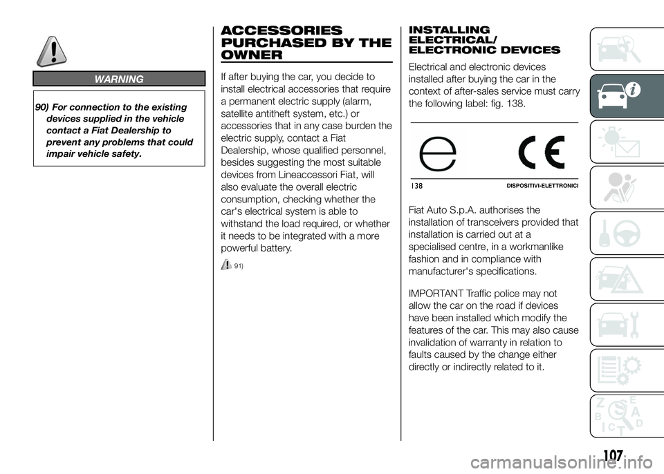 FIAT DUCATO 2016  Owner handbook (in English) WARNING
90) For connection to the existing
devices supplied in the vehicle
contact a Fiat Dealership to
prevent any problems that could
impair vehicle safety.
ACCESSORIES
PURCHASED BY THE
OWNER
If aft