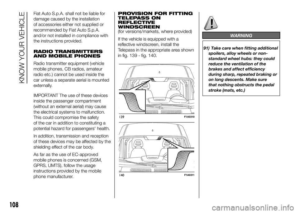 FIAT DUCATO 2016  Owner handbook (in English) Fiat Auto S.p.A. shall not be liable for
damage caused by the installation
of accessories either not supplied or
recommended by Fiat Auto S.p.A.
and/or not installed in compliance with
the instruction