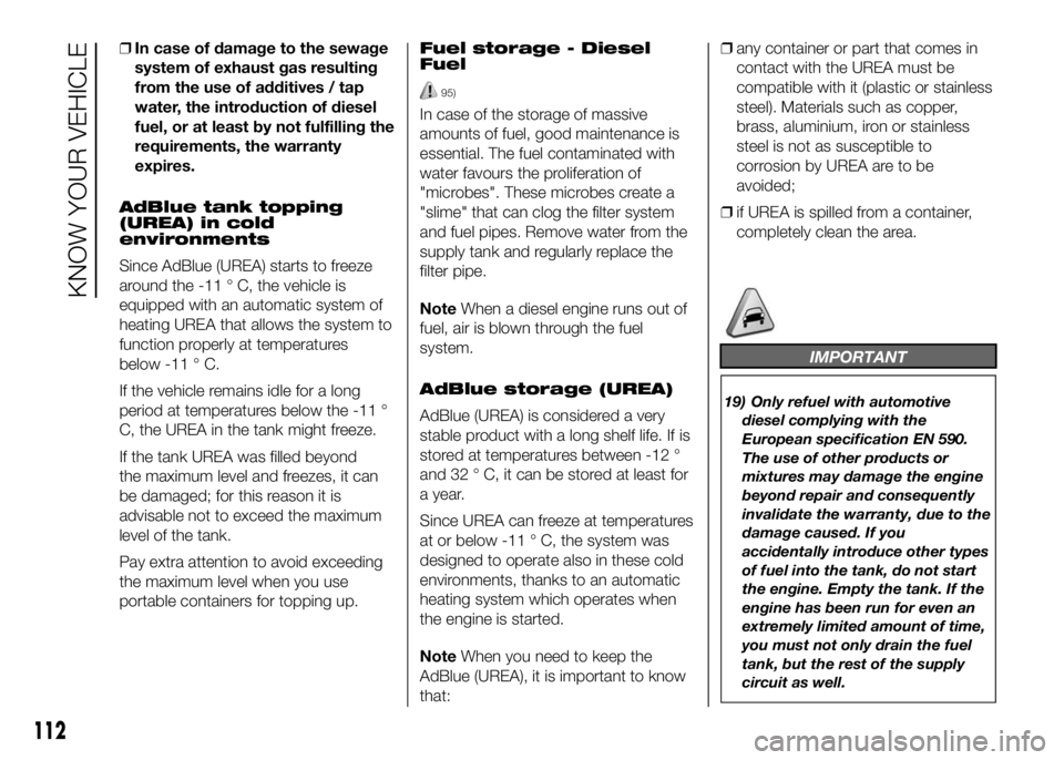 FIAT DUCATO 2016 Owner handbook (in English) ❒In case of damage to the sewage
system of exhaust gas resulting
from the use of additives / tap
water, the introduction of diesel
fuel, or at least by not fulfilling the
requirements, the warranty
FIAT DUCATO 2016 Owner handbook (in English) ❒In case of damage to the sewage
system of exhaust gas resulting
from the use of additives / tap
water, the introduction of diesel
fuel, or at least by not fulfilling the
requirements, the warranty