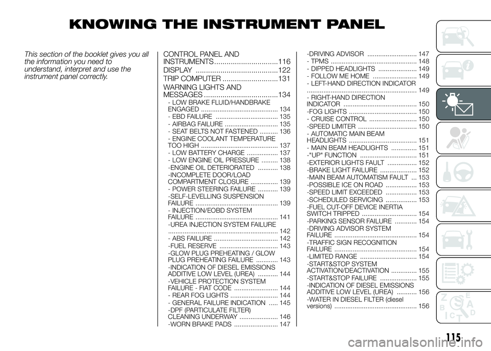 FIAT DUCATO 2016  Owner handbook (in English) KNOWING THE INSTRUMENT PANEL
This section of the booklet gives you all
the information you need to
understand, interpret and use the
instrument panel correctly.CONTROL PANEL AND
INSTRUMENTS ..........