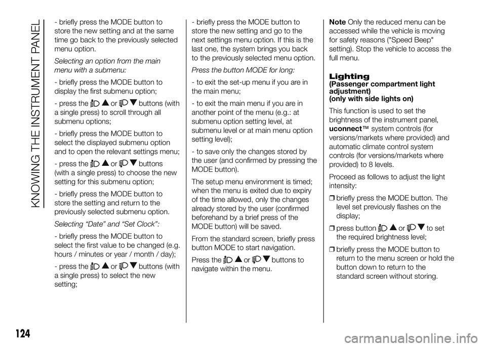 FIAT DUCATO 2016 Owner handbook (in English) - briefly press the MODE button to
store the new setting and at the same
time go back to the previously selected
menu option.
Selecting an option from the main
menu with a submenu:
- briefly press the FIAT DUCATO 2016 Owner handbook (in English) - briefly press the MODE button to
store the new setting and at the same
time go back to the previously selected
menu option.
Selecting an option from the main
menu with a submenu:
- briefly press the