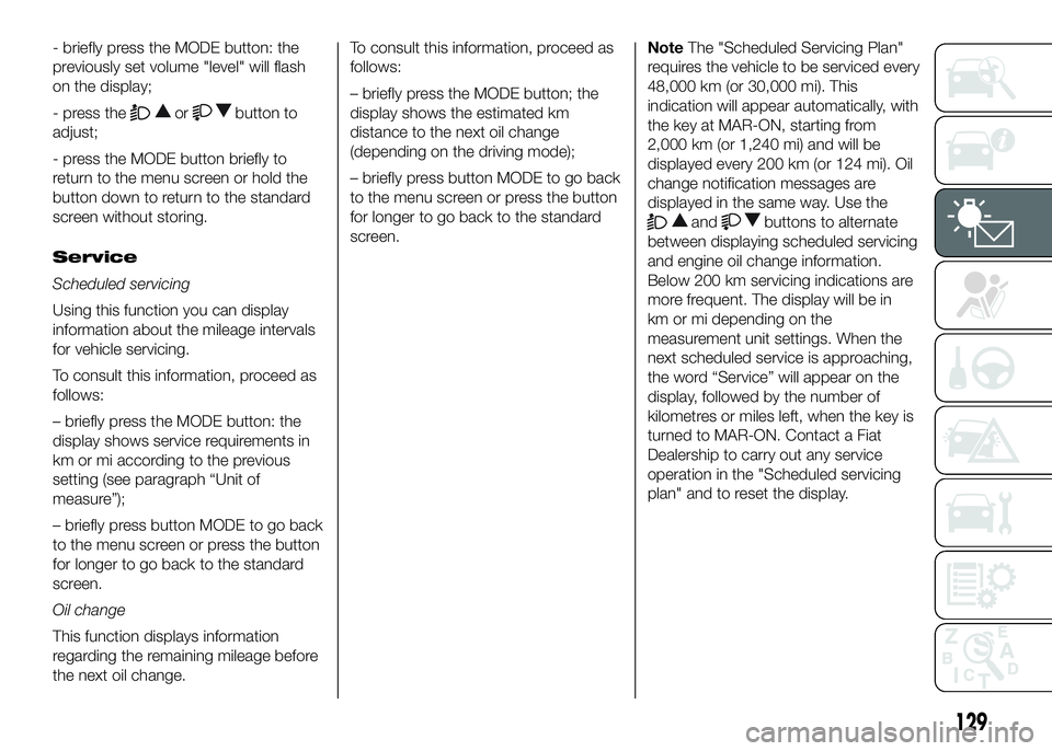 FIAT DUCATO 2016 Owner handbook (in English) - briefly press the MODE button: the
previously set volume "level" will flash
on the display;
- press the
orbutton to
adjust;
- press the MODE button briefly to
return to the menu screen or ho FIAT DUCATO 2016 Owner handbook (in English) - briefly press the MODE button: the
previously set volume "level" will flash
on the display;
- press the
orbutton to
adjust;
- press the MODE button briefly to
return to the menu screen or ho