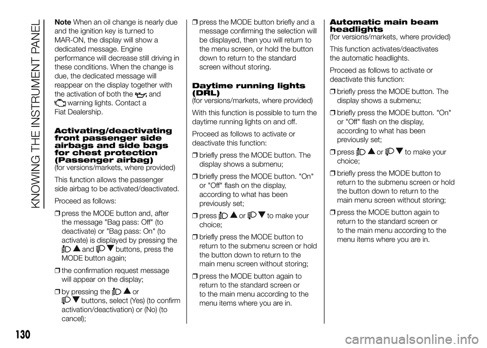 FIAT DUCATO 2016 Owner handbook (in English) NoteWhen an oil change is nearly due
and the ignition key is turned to
MAR-ON, the display will show a
dedicated message. Engine
performance will decrease still driving in
these conditions. When the c FIAT DUCATO 2016 Owner handbook (in English) NoteWhen an oil change is nearly due
and the ignition key is turned to
MAR-ON, the display will show a
dedicated message. Engine
performance will decrease still driving in
these conditions. When the c