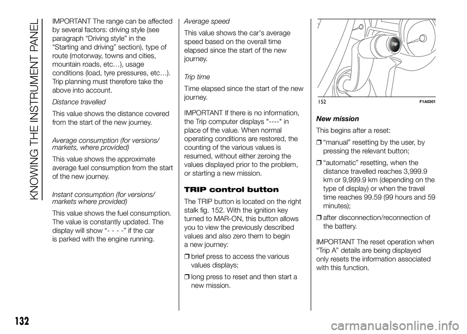 FIAT DUCATO 2016 Owner handbook (in English) IMPORTANT The range can be affected
by several factors: driving style (see
paragraph “Driving style” in the
“Starting and driving” section), type of
route (motorway, towns and cities,
mountain FIAT DUCATO 2016 Owner handbook (in English) IMPORTANT The range can be affected
by several factors: driving style (see
paragraph “Driving style” in the
“Starting and driving” section), type of
route (motorway, towns and cities,
mountain