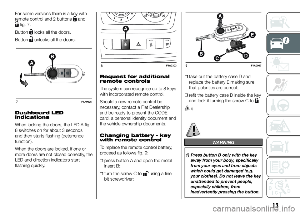 FIAT DUCATO 2016 Owner handbook (in English) For some versions there is a key with
remote control and 2 buttons
and
fig. 7.
Button
locks all the doors.
Button
unlocks all the doors.
Dashboard LED
indications
When locking the doors, the LED A fig FIAT DUCATO 2016 Owner handbook (in English) For some versions there is a key with
remote control and 2 buttons
and
fig. 7.
Button
locks all the doors.
Button
unlocks all the doors.
Dashboard LED
indications
When locking the doors, the LED A fig