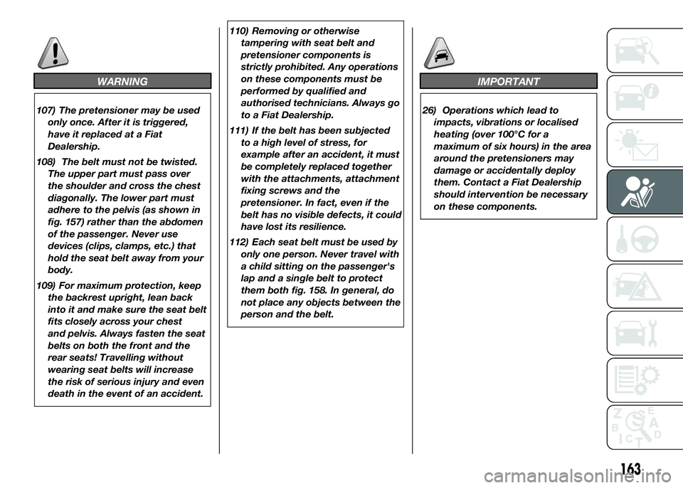 FIAT DUCATO 2016 Owner handbook (in English) WARNING
107) The pretensioner may be used
only once. After it is triggered,
have it replaced at a Fiat
Dealership.
108) The belt must not be twisted.
The upper part must pass over
the shoulder and cro FIAT DUCATO 2016 Owner handbook (in English) WARNING
107) The pretensioner may be used
only once. After it is triggered,
have it replaced at a Fiat
Dealership.
108) The belt must not be twisted.
The upper part must pass over
the shoulder and cro