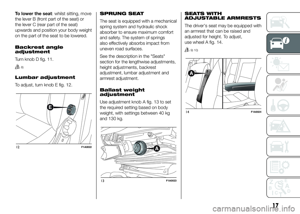FIAT DUCATO 2016 Owner handbook (in English) To lower the seat: whilst sitting, move
the lever B (front part of the seat) or
the lever C (rear part of the seat)
upwards and position your body weight
on the part of the seat to be lowered.
Backres FIAT DUCATO 2016 Owner handbook (in English) To lower the seat: whilst sitting, move
the lever B (front part of the seat) or
the lever C (rear part of the seat)
upwards and position your body weight
on the part of the seat to be lowered.
Backres