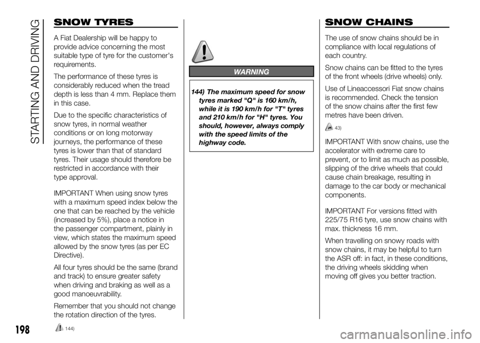 FIAT DUCATO 2016 Owner handbook (in English) SNOW TYRES
A Fiat Dealership will be happy to
provide advice concerning the most
suitable type of tyre for the customer's
requirements.
The performance of these tyres is
considerably reduced when FIAT DUCATO 2016 Owner handbook (in English) SNOW TYRES
A Fiat Dealership will be happy to
provide advice concerning the most
suitable type of tyre for the customer's
requirements.
The performance of these tyres is
considerably reduced when