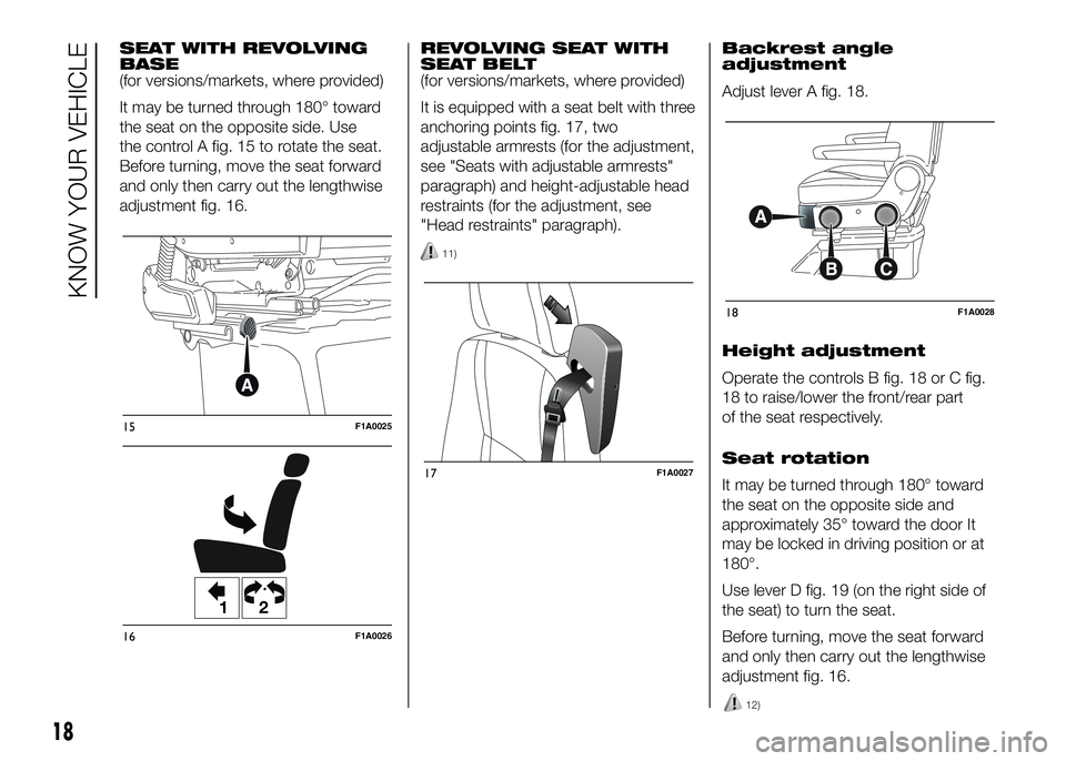 FIAT DUCATO 2016  Owner handbook (in English) SEAT WITH REVOLVING
BASE
(for versions/markets, where provided)
It may be turned through 180° toward
the seat on the opposite side. Use
the control A fig. 15 to rotate the seat.
Before turning, move 