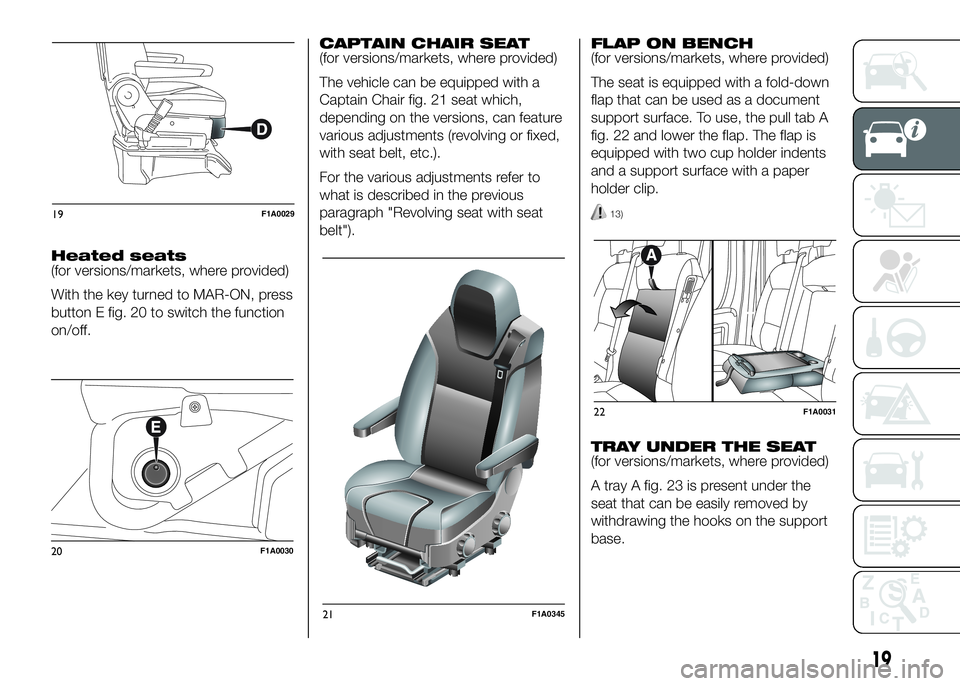FIAT DUCATO 2016  Owner handbook (in English) Heated seats
(for versions/markets, where provided)
With the key turned to MAR-ON, press
button E fig. 20 to switch the function
on/off.CAPTAIN CHAIR SEAT
(for versions/markets, where provided)
The ve