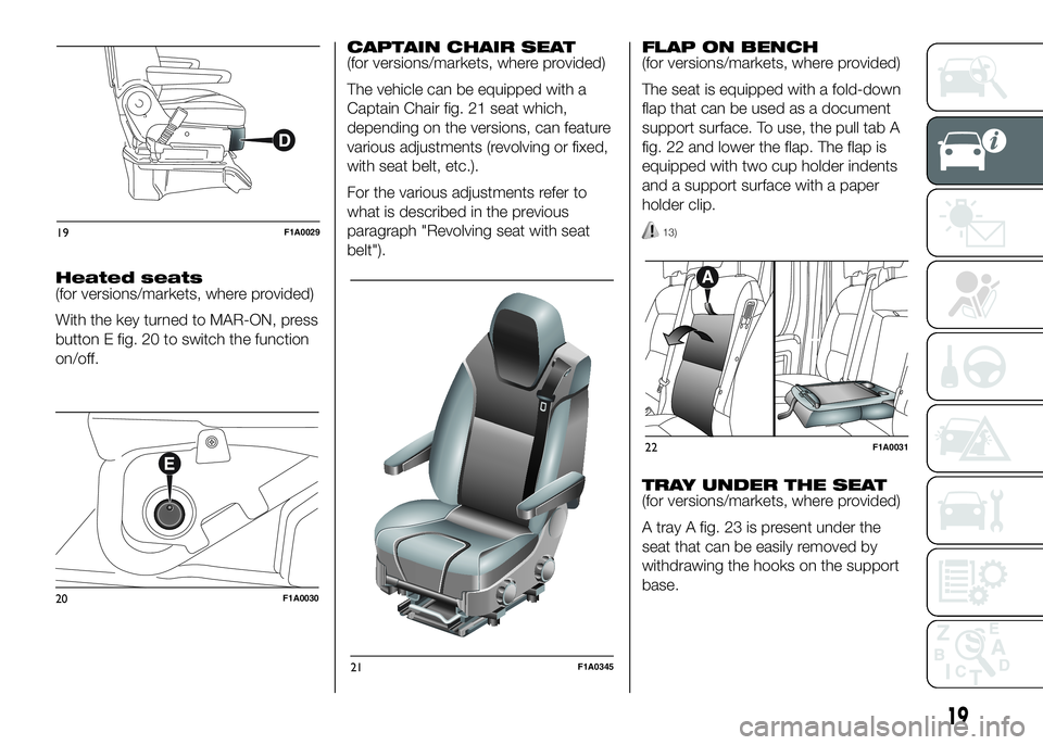 FIAT DUCATO 2016 Owner handbook (in English) Heated seats
(for versions/markets, where provided)
With the key turned to MAR-ON, press
button E fig. 20 to switch the function
on/off.CAPTAIN CHAIR SEAT
(for versions/markets, where provided)
The ve FIAT DUCATO 2016 Owner handbook (in English) Heated seats
(for versions/markets, where provided)
With the key turned to MAR-ON, press
button E fig. 20 to switch the function
on/off.CAPTAIN CHAIR SEAT
(for versions/markets, where provided)
The ve