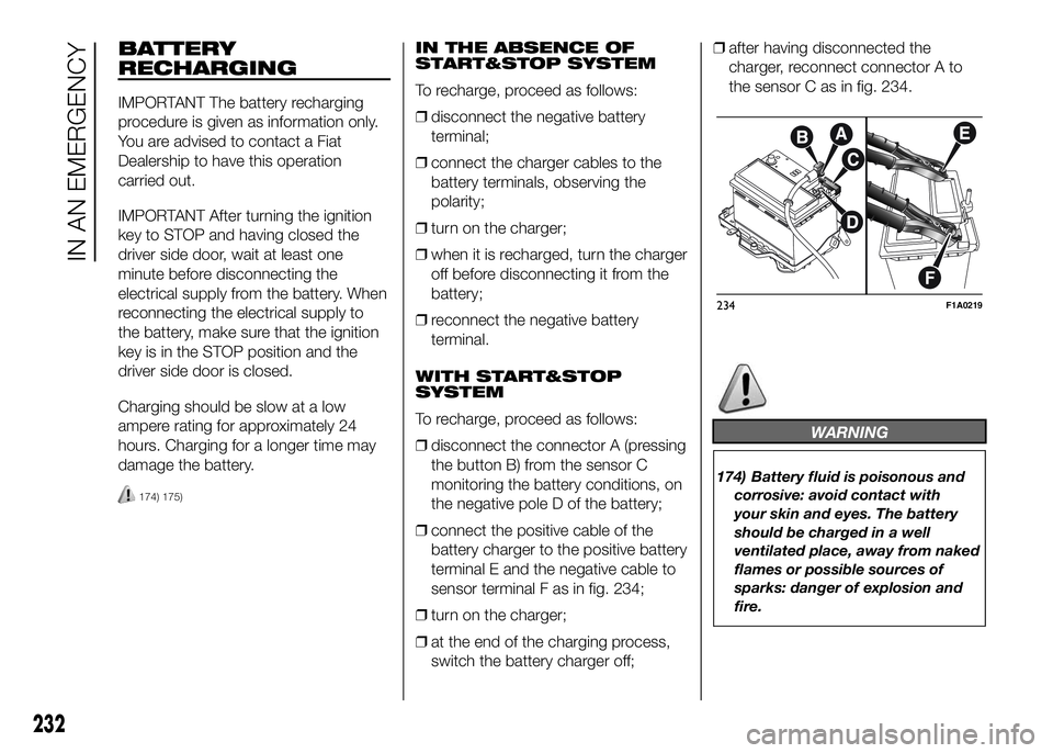 FIAT DUCATO 2016 Owner handbook (in English) BATTERY
RECHARGING
IMPORTANT The battery recharging
procedure is given as information only.
You are advised to contact a Fiat
Dealership to have this operation
carried out.
IMPORTANT After turning the FIAT DUCATO 2016 Owner handbook (in English) BATTERY
RECHARGING
IMPORTANT The battery recharging
procedure is given as information only.
You are advised to contact a Fiat
Dealership to have this operation
carried out.
IMPORTANT After turning the
