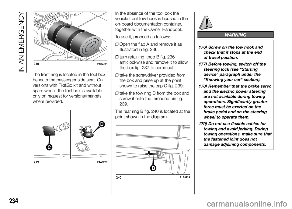 FIAT DUCATO 2016  Owner handbook (in English) The front ring is located in the tool box
beneath the passenger side seat. On
versions with Fix&Go kit and without
spare wheel, the tool box is available
only on request for versions/markets
where pro