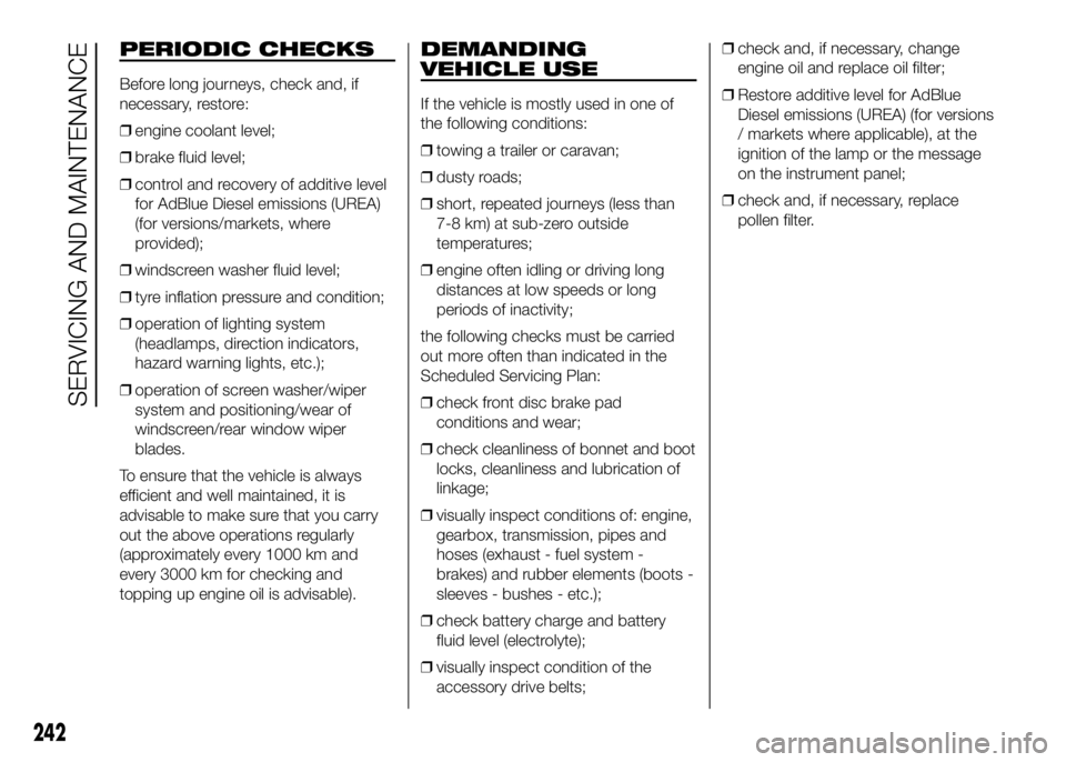 FIAT DUCATO 2016  Owner handbook (in English) PERIODIC CHECKS
Before long journeys, check and, if
necessary, restore:
❒engine coolant level;
❒brake fluid level;
❒control and recovery of additive level
for AdBlue Diesel emissions (UREA)
(for