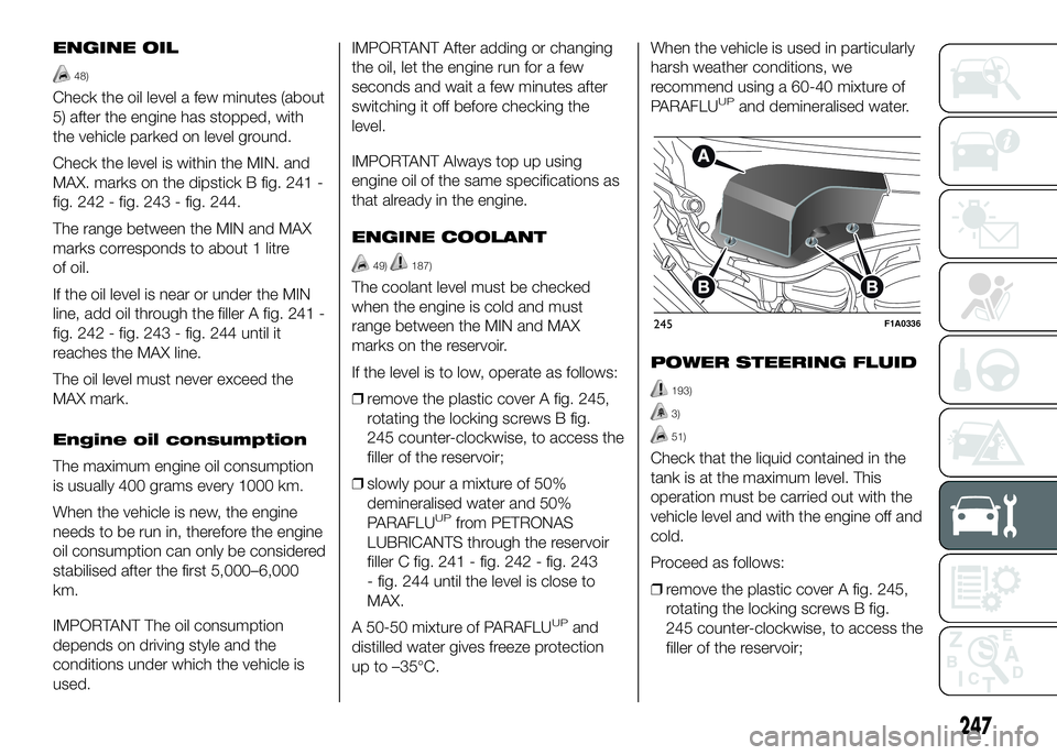 FIAT DUCATO 2016 Owner handbook (in English) ENGINE OIL
48)
Check the oil level a few minutes (about
5) after the engine has stopped, with
the vehicle parked on level ground.
Check the level is within the MIN. and
MAX. marks on the dipstick B fi FIAT DUCATO 2016 Owner handbook (in English) ENGINE OIL
48)
Check the oil level a few minutes (about
5) after the engine has stopped, with
the vehicle parked on level ground.
Check the level is within the MIN. and
MAX. marks on the dipstick B fi