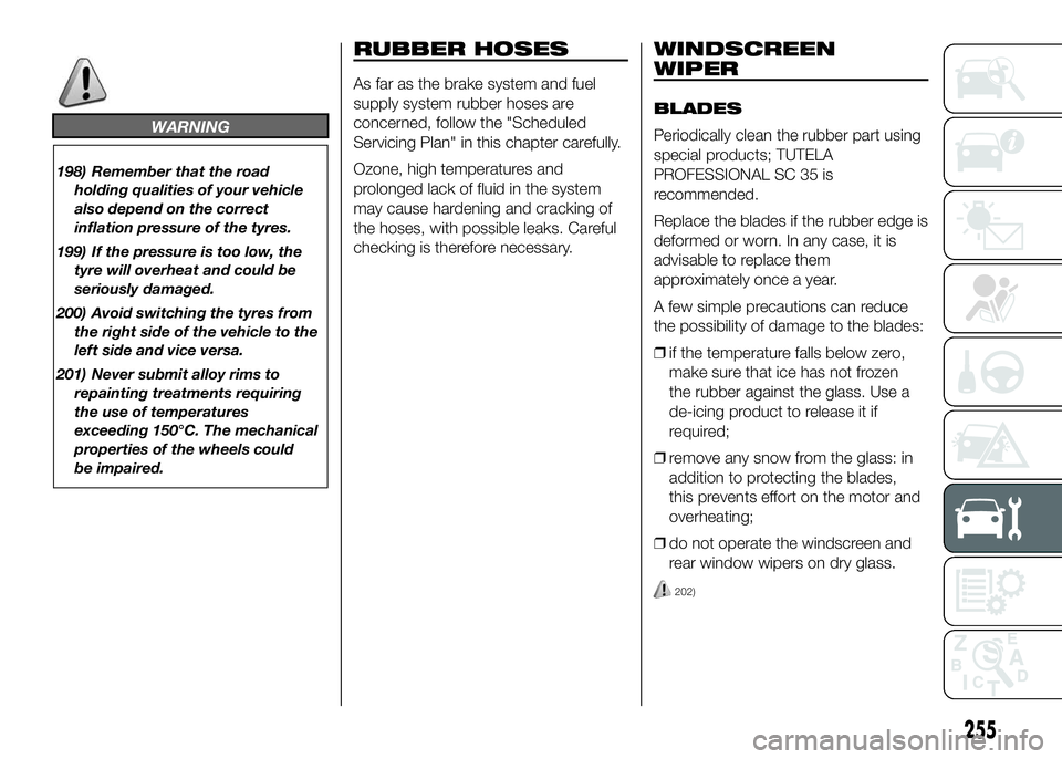 FIAT DUCATO 2016 Owner handbook (in English) WARNING
198) Remember that the road
holding qualities of your vehicle
also depend on the correct
inflation pressure of the tyres.
199) If the pressure is too low, the
tyre will overheat and could be
s FIAT DUCATO 2016 Owner handbook (in English) WARNING
198) Remember that the road
holding qualities of your vehicle
also depend on the correct
inflation pressure of the tyres.
199) If the pressure is too low, the
tyre will overheat and could be
s