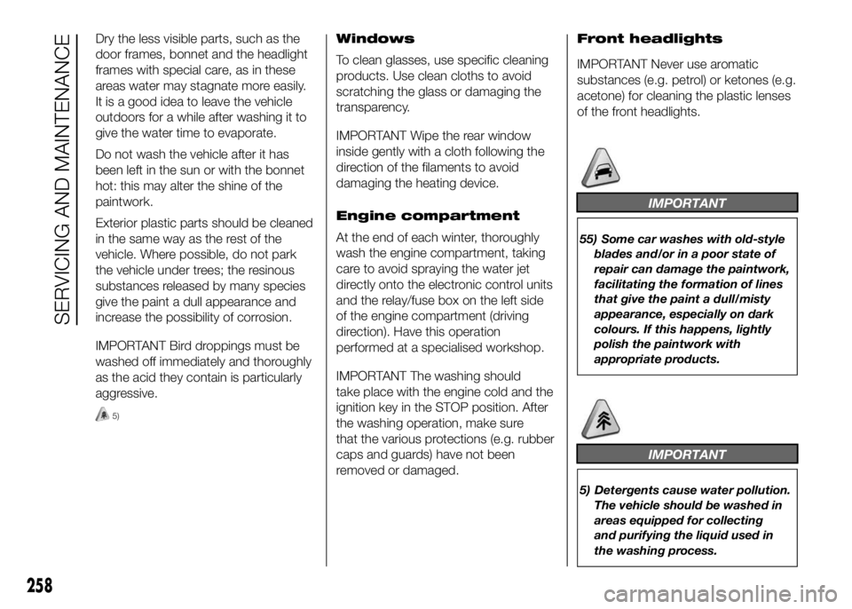 FIAT DUCATO 2016 Owner handbook (in English) Dry the less visible parts, such as the
door frames, bonnet and the headlight
frames with special care, as in these
areas water may stagnate more easily.
It is a good idea to leave the vehicle
outdoor FIAT DUCATO 2016 Owner handbook (in English) Dry the less visible parts, such as the
door frames, bonnet and the headlight
frames with special care, as in these
areas water may stagnate more easily.
It is a good idea to leave the vehicle
outdoor