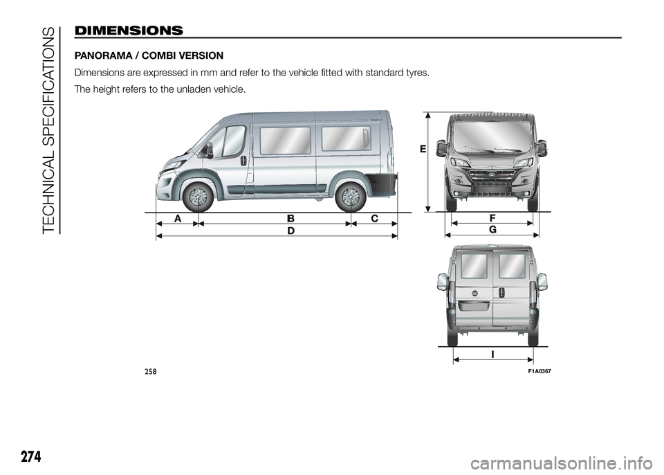 FIAT DUCATO 2016  Owner handbook (in English) DIMENSIONS
PANORAMA / COMBI VERSION
Dimensions are expressed in mm and refer to the vehicle fitted with standard tyres.
The height refers to the unladen vehicle.
258F1A0367
274
TECHNICAL SPECIFICATION
