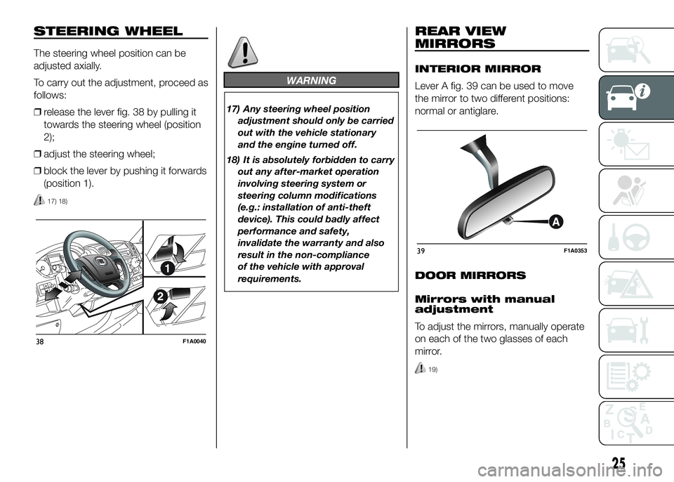 FIAT DUCATO 2016 Owner handbook (in English) STEERING WHEEL
The steering wheel position can be
adjusted axially.
To carry out the adjustment, proceed as
follows:
❒release the lever fig. 38 by pulling it
towards the steering wheel (position
2); FIAT DUCATO 2016 Owner handbook (in English) STEERING WHEEL
The steering wheel position can be
adjusted axially.
To carry out the adjustment, proceed as
follows:
❒release the lever fig. 38 by pulling it
towards the steering wheel (position
2);