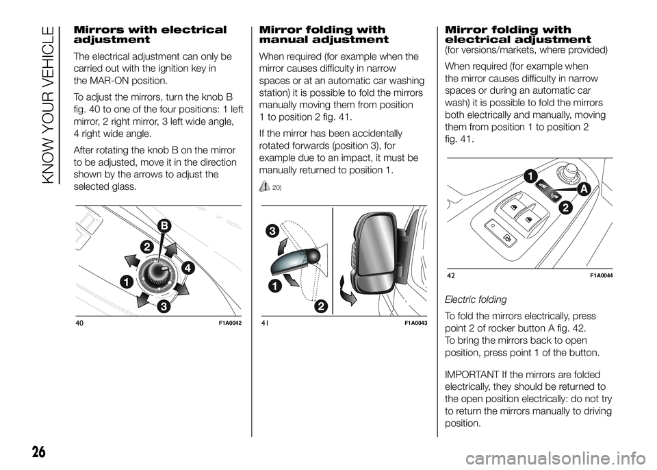 FIAT DUCATO 2016 Owner handbook (in English) Mirrors with electrical
adjustment
The electrical adjustment can only be
carried out with the ignition key in
the MAR-ON position.
To adjust the mirrors, turn the knob B
fig. 40 to one of the four pos FIAT DUCATO 2016 Owner handbook (in English) Mirrors with electrical
adjustment
The electrical adjustment can only be
carried out with the ignition key in
the MAR-ON position.
To adjust the mirrors, turn the knob B
fig. 40 to one of the four pos