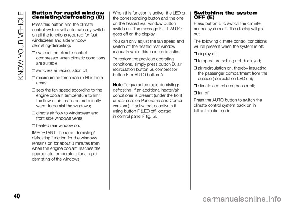FIAT DUCATO 2016  Owner handbook (in English) Button for rapid window
demisting/defrosting (D)
Press this button and the climate
control system will automatically switch
on all the functions required for fast
windscreen and side window
demisting/