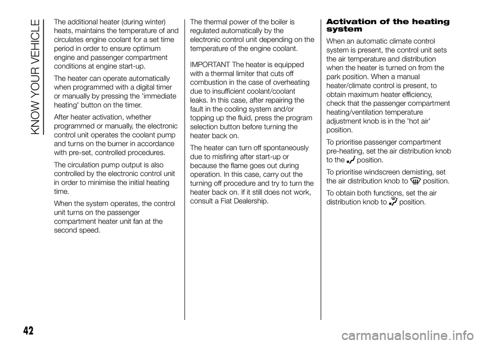 FIAT DUCATO 2016  Owner handbook (in English) The additional heater (during winter)
heats, maintains the temperature of and
circulates engine coolant for a set time
period in order to ensure optimum
engine and passenger compartment
conditions at 