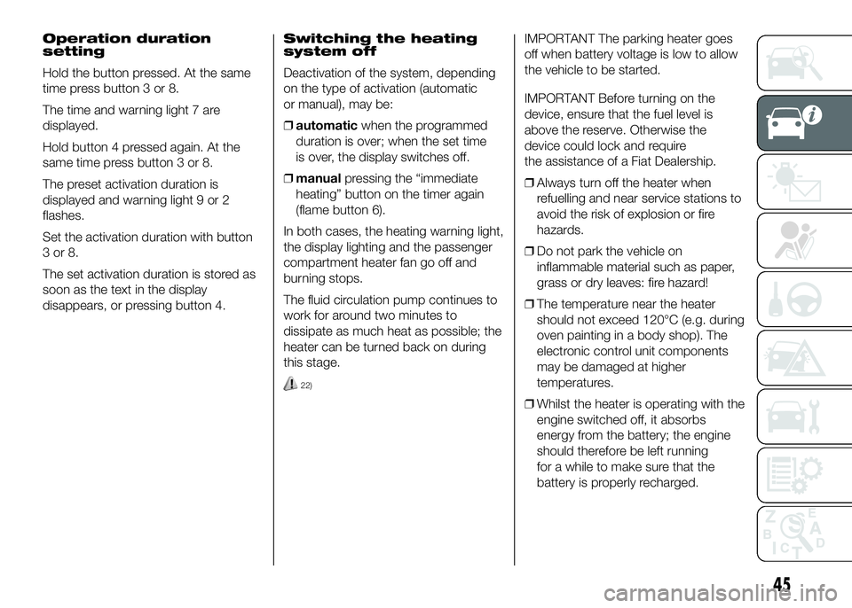 FIAT DUCATO 2016  Owner handbook (in English) Operation duration
setting
Hold the button pressed. At the same
time press button 3 or 8.
The time and warning light 7 are
displayed.
Hold button 4 pressed again. At the
same time press button 3 or 8.