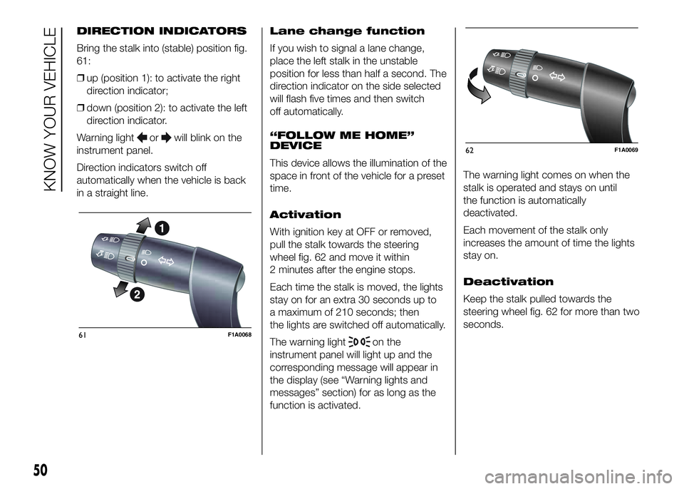 FIAT DUCATO 2016 Owner handbook (in English) DIRECTION INDICATORS
Bring the stalk into (stable) position fig.
61:
❒up (position 1): to activate the right
direction indicator;
❒down (position 2): to activate the left
direction indicator.
Warn FIAT DUCATO 2016 Owner handbook (in English) DIRECTION INDICATORS
Bring the stalk into (stable) position fig.
61:
❒up (position 1): to activate the right
direction indicator;
❒down (position 2): to activate the left
direction indicator.
Warn