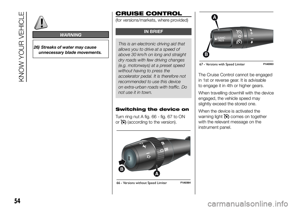 FIAT DUCATO 2016  Owner handbook (in English) WARNING
26) Streaks of water may cause
unnecessary blade movements.
CRUISE CONTROL
(for versions/markets, where provided)
IN BRIEF
This is an electronic driving aid that
allowsyou to drive at a speed 