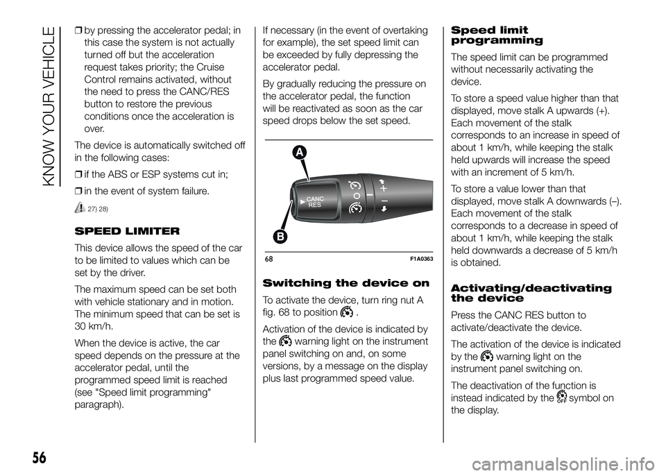 FIAT DUCATO 2016  Owner handbook (in English) ❒by pressing the accelerator pedal; in
this case the system is not actually
turned off but the acceleration
request takes priority; the Cruise
Control remains activated, without
the need to press th