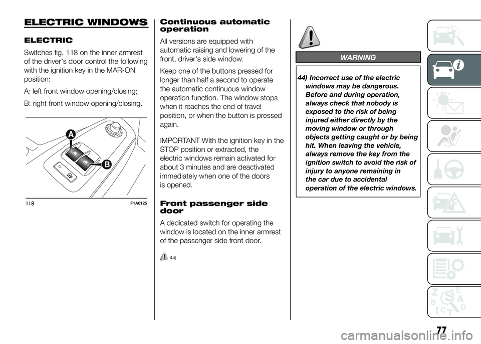 FIAT DUCATO 2016 Owner handbook (in English) ELECTRIC WINDOWS
ELECTRIC
Switches fig. 118 on the inner armrest
of the driver's door control the following
with the ignition key in the MAR-ON
position:
A: left front window opening/closing;
B: r FIAT DUCATO 2016 Owner handbook (in English) ELECTRIC WINDOWS
ELECTRIC
Switches fig. 118 on the inner armrest
of the driver's door control the following
with the ignition key in the MAR-ON
position:
A: left front window opening/closing;
B: r