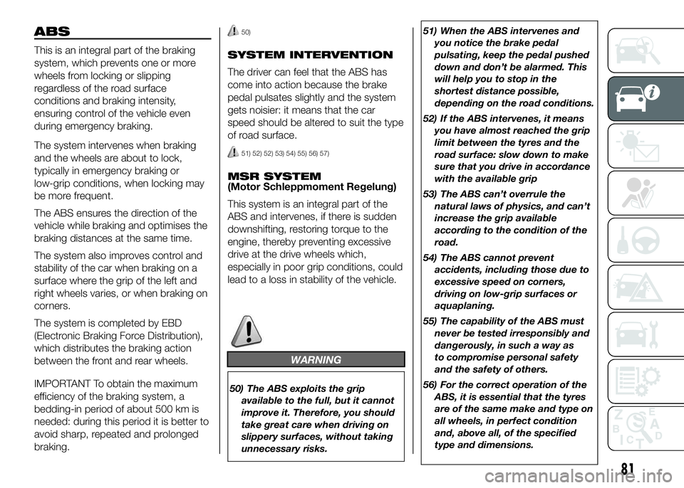 FIAT DUCATO 2016 Owner handbook (in English) ABS
This is an integral part of the braking
system, which prevents one or more
wheels from locking or slipping
regardless of the road surface
conditions and braking intensity,
ensuring control of the FIAT DUCATO 2016 Owner handbook (in English) ABS
This is an integral part of the braking
system, which prevents one or more
wheels from locking or slipping
regardless of the road surface
conditions and braking intensity,
ensuring control of the