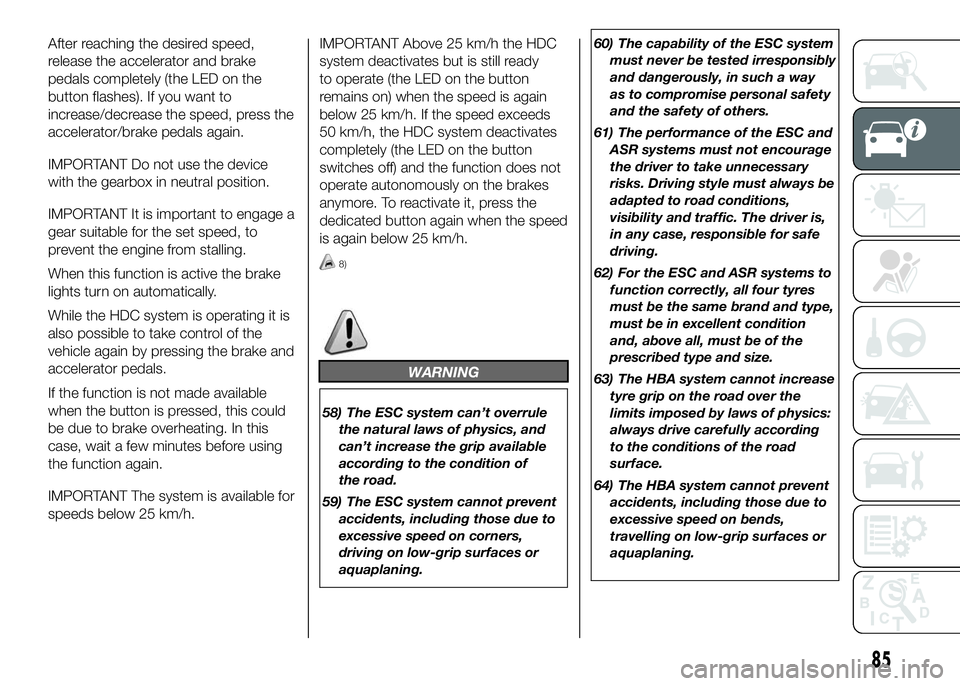 FIAT DUCATO 2016 Owner handbook (in English) After reaching the desired speed,
release the accelerator and brake
pedals completely (the LED on the
button flashes). If you want to
increase/decrease the speed, press the
accelerator/brake pedals ag FIAT DUCATO 2016 Owner handbook (in English) After reaching the desired speed,
release the accelerator and brake
pedals completely (the LED on the
button flashes). If you want to
increase/decrease the speed, press the
accelerator/brake pedals ag