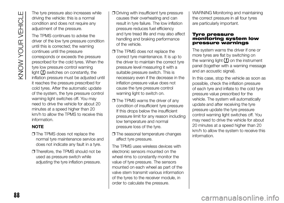 FIAT DUCATO 2016 Owner handbook (in English) The tyre pressure also increases while
driving the vehicle: this is a normal
condition and does not require any
adjustment of the pressure.
The TPMS continues to advise the
driver of the low tyre pres FIAT DUCATO 2016 Owner handbook (in English) The tyre pressure also increases while
driving the vehicle: this is a normal
condition and does not require any
adjustment of the pressure.
The TPMS continues to advise the
driver of the low tyre pres