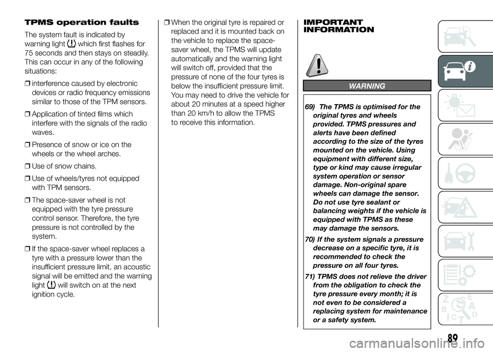 FIAT DUCATO 2016 Owner handbook (in English) TPMS operation faults
The system fault is indicated by
warning light
which first flashes for
75 seconds and then stays on steadily.
This can occur in any of the following
situations:
❒interference c FIAT DUCATO 2016 Owner handbook (in English) TPMS operation faults
The system fault is indicated by
warning light
which first flashes for
75 seconds and then stays on steadily.
This can occur in any of the following
situations:
❒interference c
