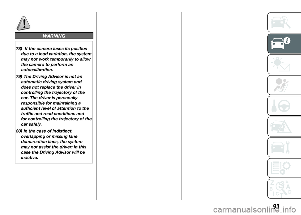 FIAT DUCATO 2016 Owner handbook (in English) WARNING
78) If the camera loses its position
due to a load variation, the system
may not work temporarily to allow
the camera to perform an
autocalibration.
79) The Driving Advisor is not an
automatic FIAT DUCATO 2016 Owner handbook (in English) WARNING
78) If the camera loses its position
due to a load variation, the system
may not work temporarily to allow
the camera to perform an
autocalibration.
79) The Driving Advisor is not an
automatic