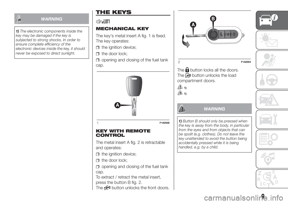 FIAT DUCATO 2017 Owner handbook (in English) WARNING
1)The electronic components inside the
key may be damaged if the key is
subjected to strong shocks. In order to
ensure complete efficiency of the
electronic devices inside the key, it should
n FIAT DUCATO 2017 Owner handbook (in English) WARNING
1)The electronic components inside the
key may be damaged if the key is
subjected to strong shocks. In order to
ensure complete efficiency of the
electronic devices inside the key, it should
n