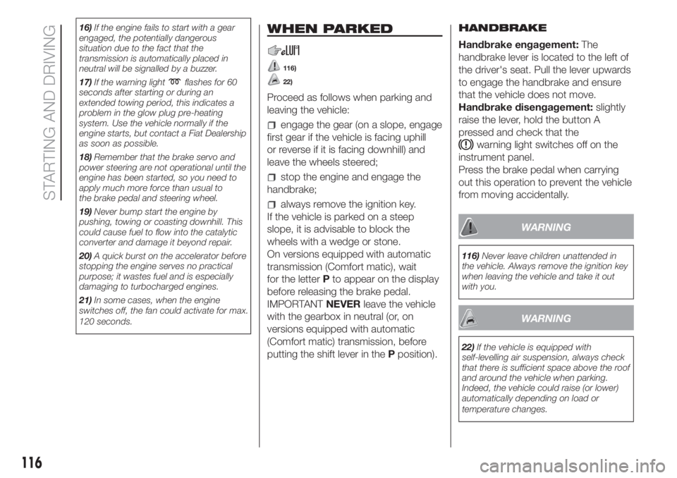 FIAT DUCATO 2017 Owner handbook (in English) 16)If the engine fails to start with a gear
engaged, the potentially dangerous
situation due to the fact that the
transmission is automatically placed in
neutral will be signalled by a buzzer.
17)If t FIAT DUCATO 2017 Owner handbook (in English) 16)If the engine fails to start with a gear
engaged, the potentially dangerous
situation due to the fact that the
transmission is automatically placed in
neutral will be signalled by a buzzer.
17)If t
