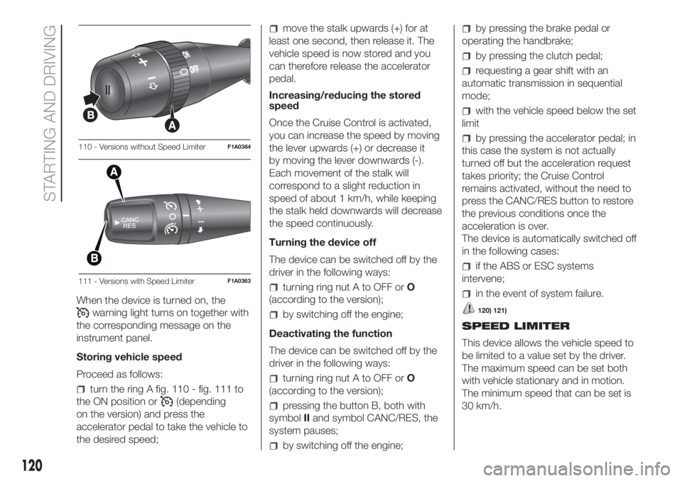 FIAT DUCATO 2017 Owner handbook (in English) When the device is turned on, the
warning light turns on together with
the corresponding message on the
instrument panel.
Storing vehicle speed
Proceed as follows:
turn the ring A fig. 110 - fig. 111 FIAT DUCATO 2017 Owner handbook (in English) When the device is turned on, the
warning light turns on together with
the corresponding message on the
instrument panel.
Storing vehicle speed
Proceed as follows:
turn the ring A fig. 110 - fig. 111