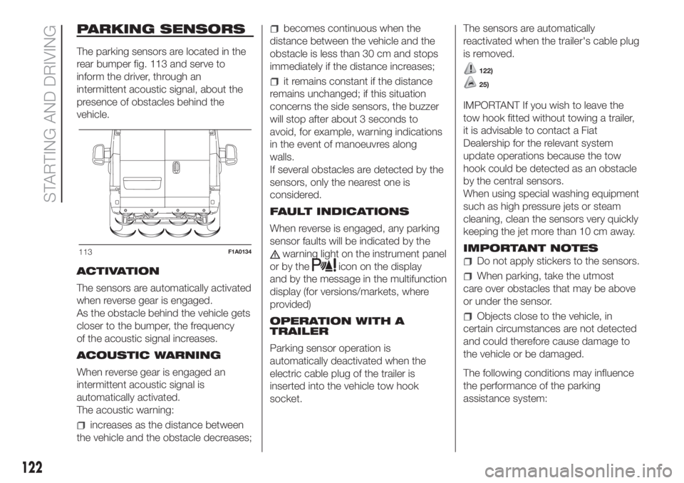 FIAT DUCATO 2017 Owner handbook (in English) PARKING SENSORS
The parking sensors are located in the
rear bumper fig. 113 and serve to
inform the driver, through an
intermittent acoustic signal, about the
presence of obstacles behind the
vehicle. FIAT DUCATO 2017 Owner handbook (in English) PARKING SENSORS
The parking sensors are located in the
rear bumper fig. 113 and serve to
inform the driver, through an
intermittent acoustic signal, about the
presence of obstacles behind the
vehicle.