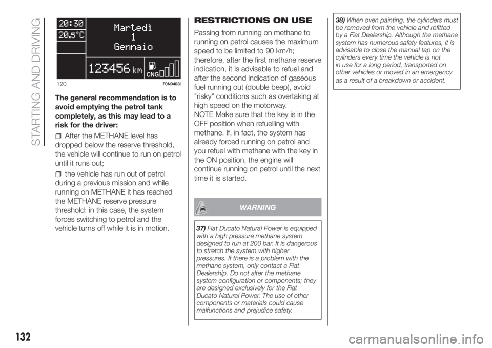 FIAT DUCATO 2017  Owner handbook (in English) The general recommendation is to
avoid emptying the petrol tank
completely, as this may lead to a
risk for the driver:
After the METHANE level has
dropped below the reserve threshold,
the vehicle will