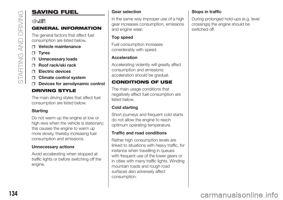 FIAT DUCATO 2017 Owner handbook (in English) SAVING FUEL
GENERAL INFORMATION
The general factors that affect fuel
consumption are listed below.
Vehicle maintenance
Tyres
Unnecessary loads
Roof rack/ski rack
Electric devices
Climate control syste FIAT DUCATO 2017 Owner handbook (in English) SAVING FUEL
GENERAL INFORMATION
The general factors that affect fuel
consumption are listed below.
Vehicle maintenance
Tyres
Unnecessary loads
Roof rack/ski rack
Electric devices
Climate control syste