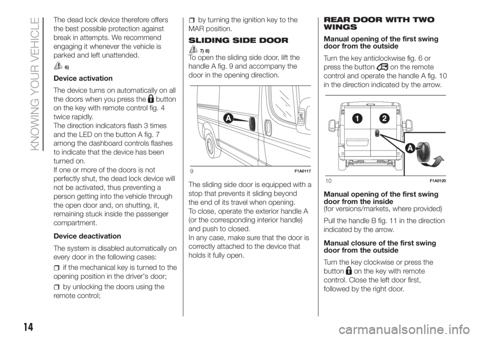 FIAT DUCATO 2017 Owner handbook (in English) The dead lock device therefore offers
the best possible protection against
break in attempts. We recommend
engaging it whenever the vehicle is
parked and left unattended.
6)
Device activation
The devi FIAT DUCATO 2017 Owner handbook (in English) The dead lock device therefore offers
the best possible protection against
break in attempts. We recommend
engaging it whenever the vehicle is
parked and left unattended.
6)
Device activation
The devi