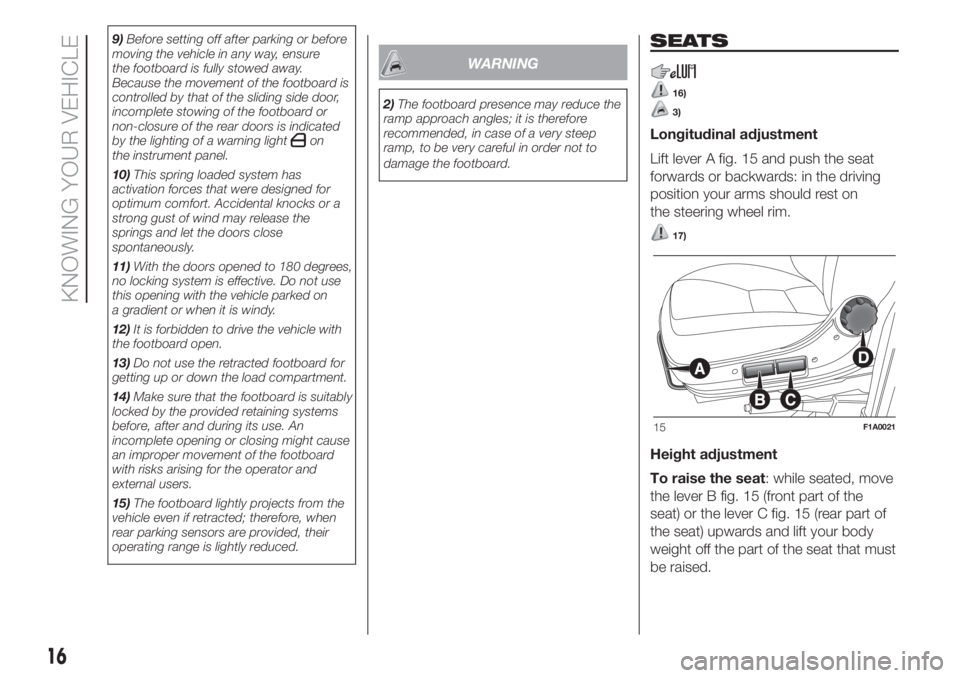 FIAT DUCATO 2017  Owner handbook (in English) 9)Before setting off after parking or before
moving the vehicle in any way, ensure
the footboard is fully stowed away.
Because the movement of the footboard is
controlled by that of the sliding side d