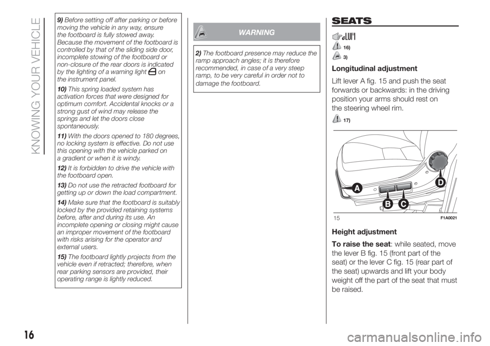 FIAT DUCATO 2017 Owner handbook (in English) 9)Before setting off after parking or before
moving the vehicle in any way, ensure
the footboard is fully stowed away.
Because the movement of the footboard is
controlled by that of the sliding side d FIAT DUCATO 2017 Owner handbook (in English) 9)Before setting off after parking or before
moving the vehicle in any way, ensure
the footboard is fully stowed away.
Because the movement of the footboard is
controlled by that of the sliding side d