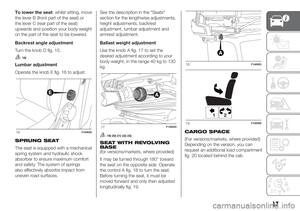 FIAT DUCATO 2017 Owner handbook (in English) To lower the seat: whilst sitting, move
the lever B (front part of the seat) or
the lever C (rear part of the seat)
upwards and position your body weight
on the part of the seat to be lowered.
Backres FIAT DUCATO 2017 Owner handbook (in English) To lower the seat: whilst sitting, move
the lever B (front part of the seat) or
the lever C (rear part of the seat)
upwards and position your body weight
on the part of the seat to be lowered.
Backres