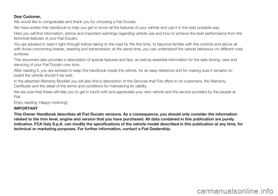 FIAT DUCATO 2017 Owner handbook (in English) Dear Customer,
We would like to congratulate and thank you for choosing a Fiat Ducato.
We have written this handbook to help you get to know all the features of your vehicle and use it in the best pos FIAT DUCATO 2017 Owner handbook (in English) Dear Customer,
We would like to congratulate and thank you for choosing a Fiat Ducato.
We have written this handbook to help you get to know all the features of your vehicle and use it in the best pos