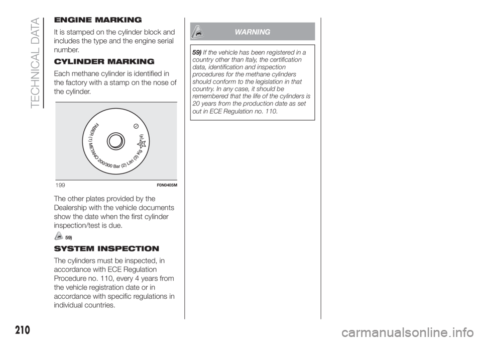FIAT DUCATO 2017  Owner handbook (in English) ENGINE MARKING
It is stamped on the cylinder block and
includes the type and the engine serial
number.
CYLINDER MARKING
Each methane cylinder is identified in
the factory with a stamp on the nose of
t