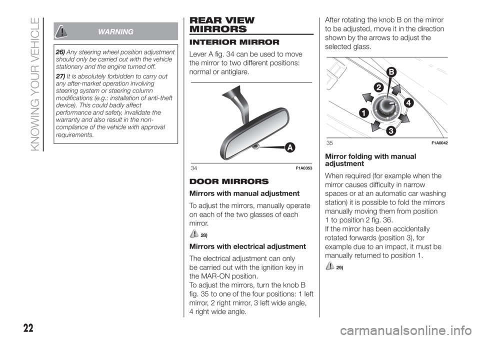 FIAT DUCATO 2017  Owner handbook (in English) WARNING
26)Any steering wheel position adjustment
should only be carried out with the vehicle
stationary and the engine turned off.
27)It is absolutely forbidden to carry out
any after-market operatio